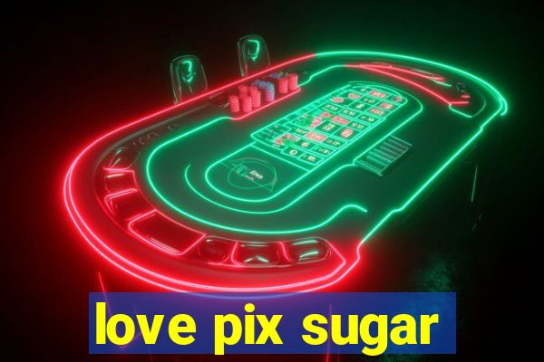 love pix sugar